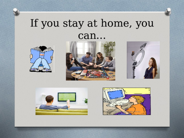 If you stay at home, you can… 