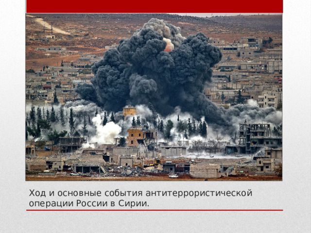 Ход и основные события антитеррористической операции России в Сирии. 