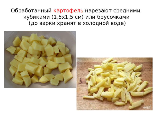 Обработанный картофель нарезают средними кубиками (1,5х1,5 см) или брусочками  (до варки хранят в холодной воде) 