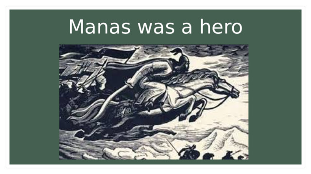 Manas was a hero 