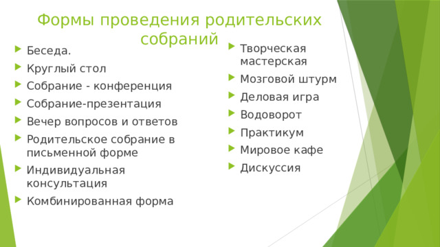 Формы проведения родительских собраний Творческая мастерская Мозговой штурм  Деловая игра Водоворот Практикум Мировое кафе Дискуссия Беседа. Круглый стол Собрание - конференция Собрание-презентация Вечер вопросов и ответов Родительское собрание в письменной форме Индивидуальная консультация Комбинированная форма  