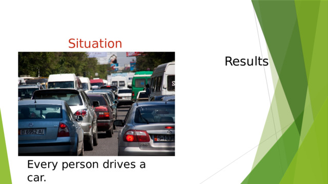 Situation   Results Every person drives a car. 