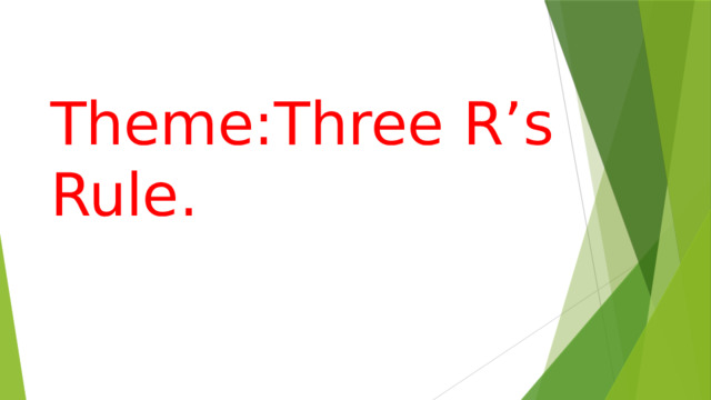 Theme:Three R’s Rule. 