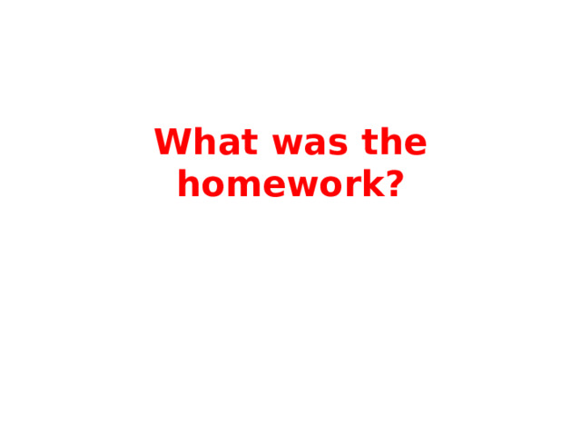 What was the homework?   