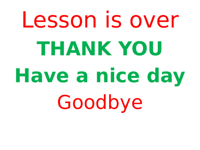 Lesson is over THANK YOU Have a nice day Goodbye 
