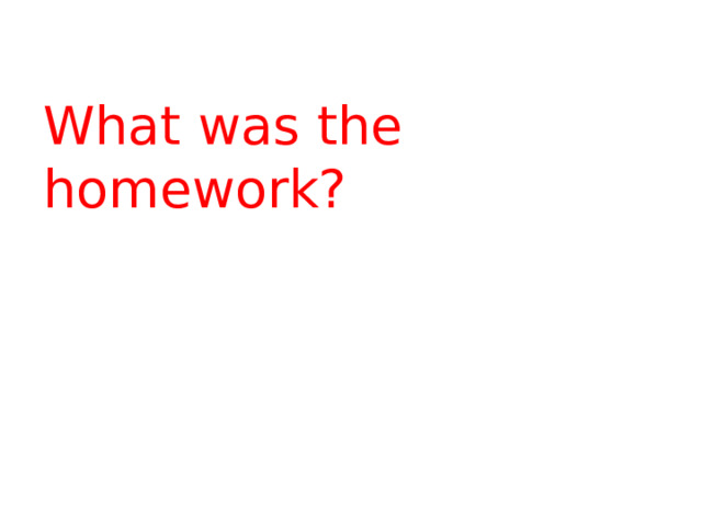 What was the homework? 