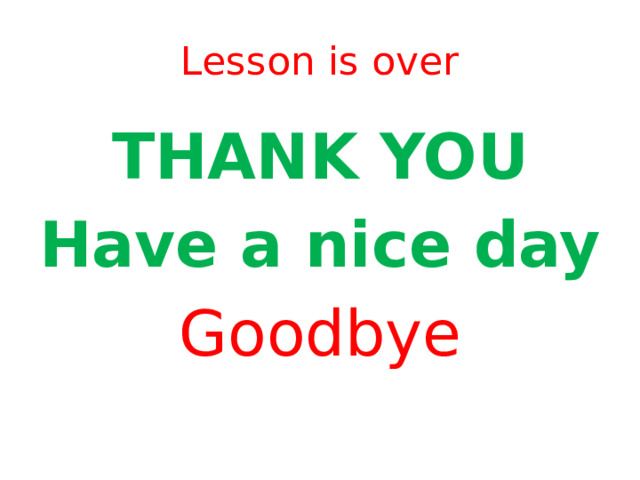 Lesson is over THANK YOU Have a nice day Goodbye 