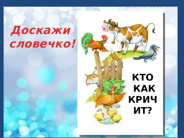  Доскажи словечко! КТО  КАК КРИЧИТ? 