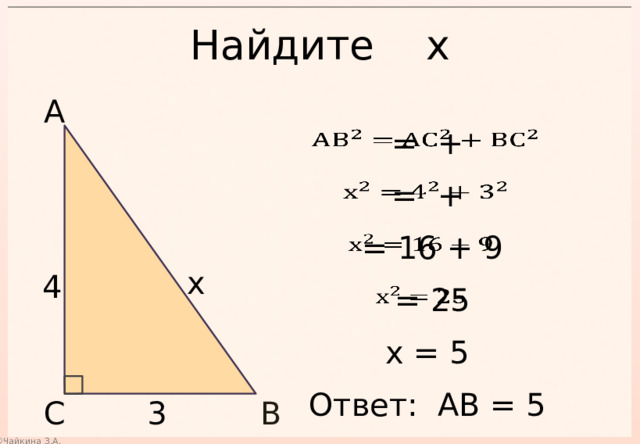 Найдите х А    = +  = +    = 16 + 9   х 4  = 25   х = 5 Ответ: АВ = 5 С 3 В 
