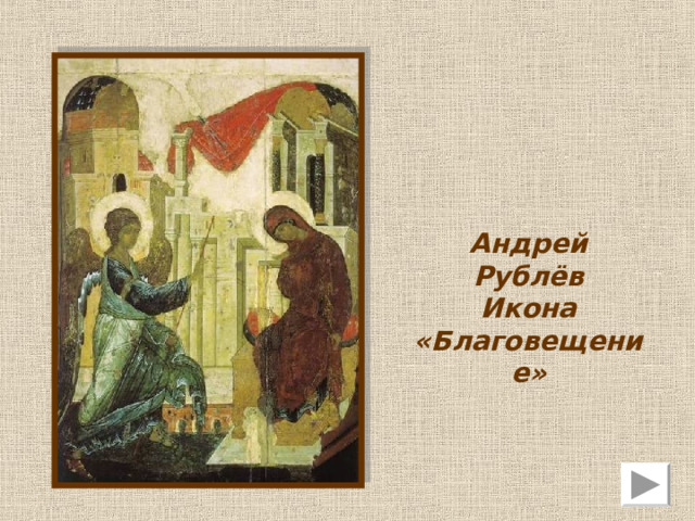 Андрей Рублёв  ( между 1360/1370 – 1430)   Создавал изумительные по красоте и духовности иконы. 