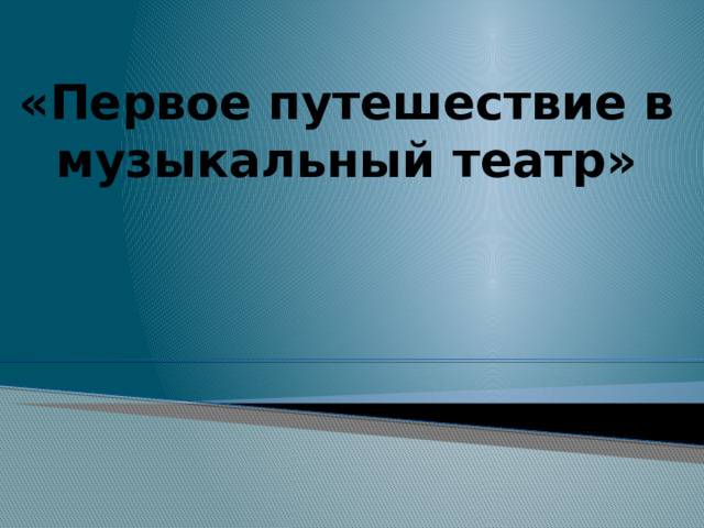 «Первое путешествие в музыкальный театр»   