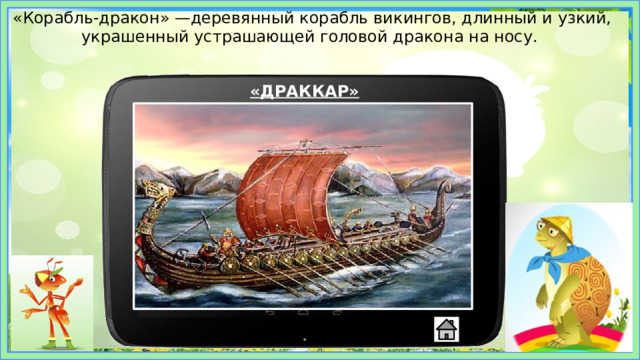 «Корабль-дракон» —деревянный корабль викингов, длинный и узкий, украшенный устрашающей головой дракона на носу. «ДРАККАР» 