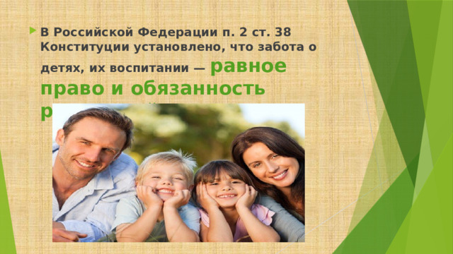 В Российской Федерации п. 2 ст. 38 Конституции установлено, что забота о детях, их воспитании — равное право и обязанность родителей. 