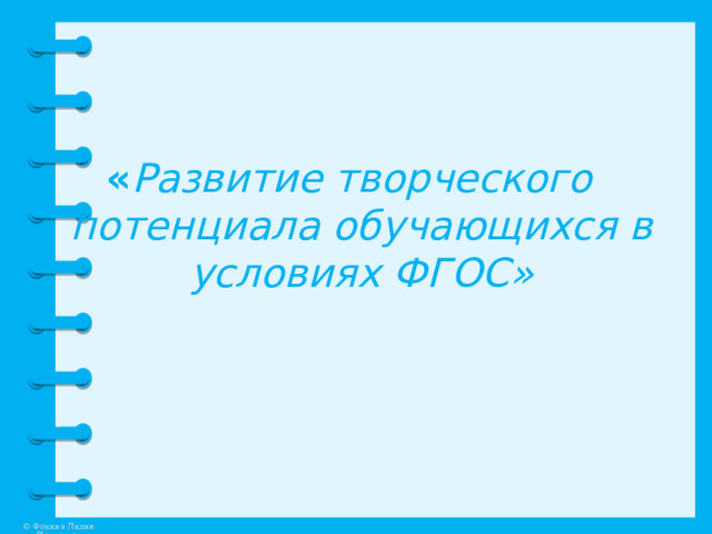  « Развитие творческого  потенциала обучающихся в условиях ФГОС»  