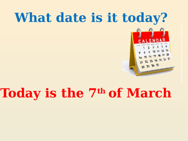 What date is it today? Today is the 7 th of March 