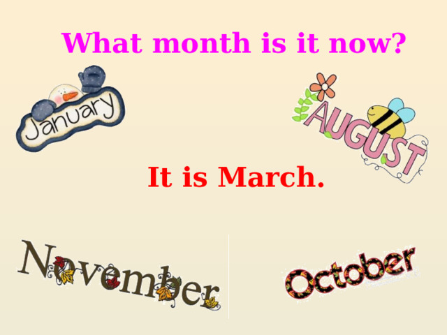 What month is it now? It is March. 