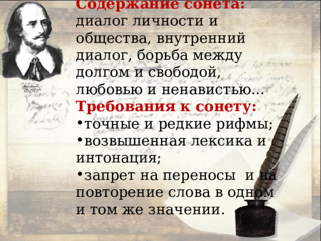 Содержание сонета:  диалог личности и общества, внутренний диалог, борьба между долгом и свободой, любовью и ненавистью... Требования к сонету: точные и редкие рифмы; возвышенная лексика и интонация; запрет на переносы и на повторение слова в одном и том же значении. 