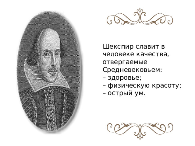 Шекспир славит в человеке качества, отвергаемые Средневековьем: – здоровье; – физическую красоту; – острый ум. 