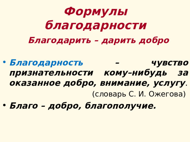 Формулы благодарности Благодарить – дарить добро Благодарность – чувство признательности кому–нибудь за оказанное добро, внимание, услугу . (словарь С. И. Ожегова) Благо – добро, благополучие. 