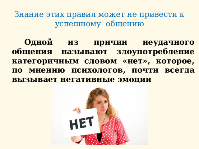 Знание этих правил может не привести к успешному общению   Одной из причин неудачного общения называют злоупотребление категоричным словом «нет», которое, по мнению психологов, почти всегда вызывает негативные эмоции 