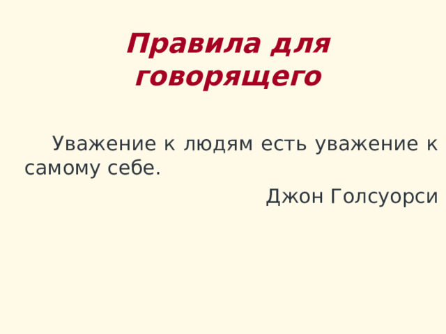 Правила для говорящего   Уважение к людям есть уважение к самому себе. Джон Голсуорси 