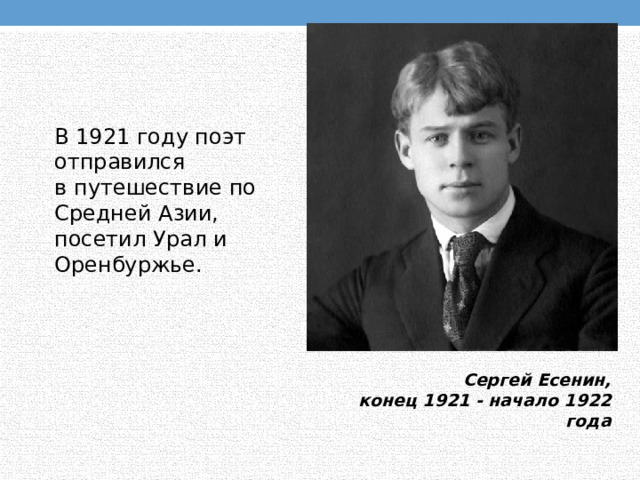 В 1921 году поэт отправился в путешествие по Средней Азии, посетил Урал и Оренбуржье. Сергей Есенин, конец 1921 - начало 1922 года 