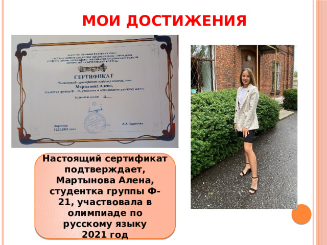 МОИ ДОСТИЖЕНИЯ Настоящий сертификат подтверждает, Мартынова Алена, студентка группы Ф-21, участвовала в олимпиаде по русскому языку 2021 год 