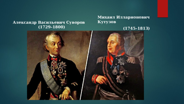 Александр Васильевич Суворов  (1729–1800) Михаил Илларионович Кутузов  (1745–1813) 