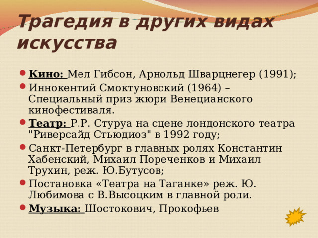 Трагедия в других видах искусства Кино: Мел Гибсон, Арнольд Шварцнегер (1991); Иннокентий Смоктуновский (1964) – Специальный приз жюри Венецианского кинофестиваля. Театр: Р.Р. Стуруа на сцене лондонского театра 