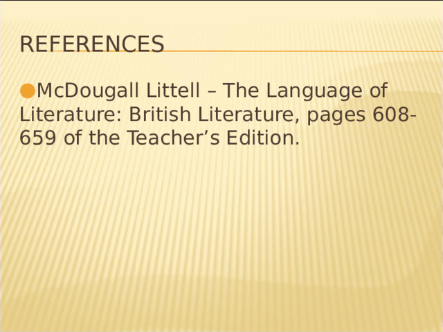 References McDougall Littell – The Language of Literature: British Literature, pages 608-659 of the Teacher’s Edition. * 