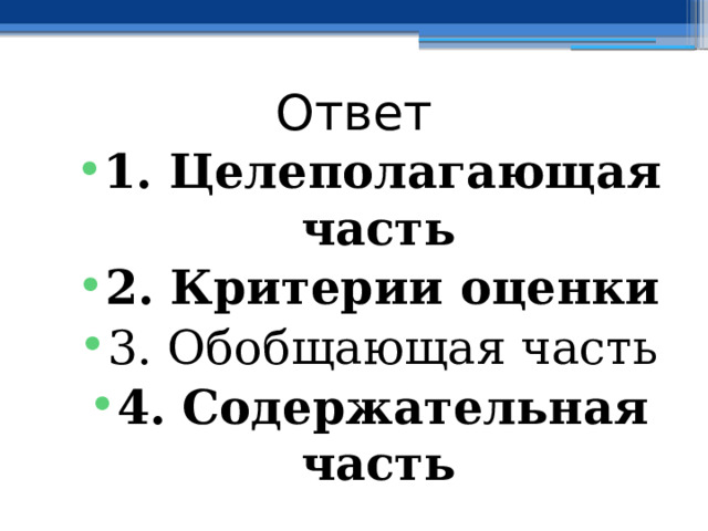 Ответ 1. Целеполагающая часть 2. Критерии оценки 3. Обобщающая часть 4. Содержательная часть  