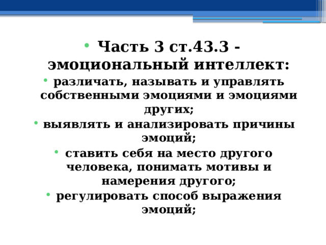 Часть 3 ст.43.3 - эмоциональный интеллект: различать, называть и управлять собственными эмоциями и эмоциями других; выявлять и анализировать причины эмоций; ставить себя на место другого человека, понимать мотивы и намерения другого; регулировать способ выражения эмоций; 