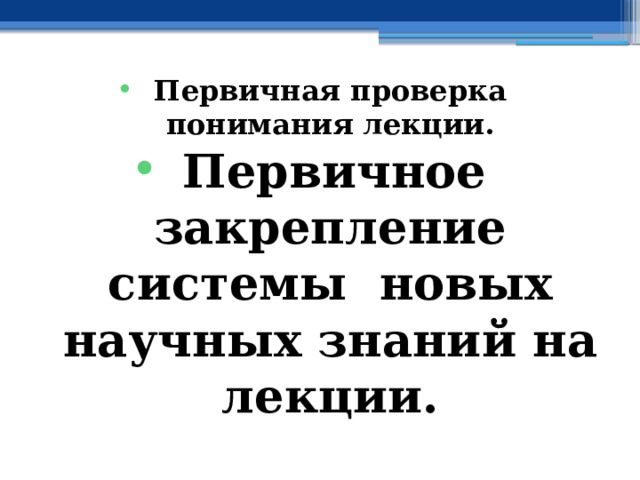 Первичная проверка понимания лекции. Первичное закрепление системы новых научных знаний на лекции. 