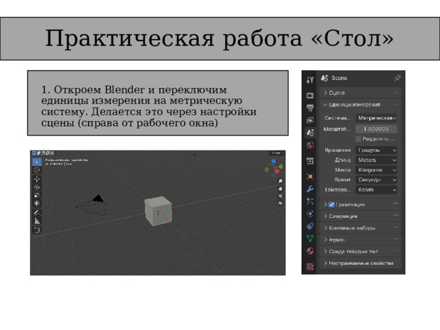 Практическая работа «Стол» 1. Откроем Blender и переключим единицы измерения на метрическую систему. Делается это через настройки сцены (справа от рабочего окна) 