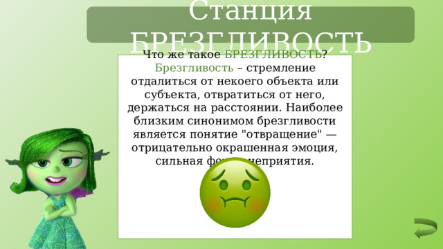 Станция БРЕЗГЛИВОСТЬ Что же такое БРЕЗГЛИВОСТЬ ? Брезгливость – стремление отдалиться от некоего объекта или субъекта, отвратиться от него, держаться на расстоянии. Наиболее близким синонимом брезгливости является понятие 