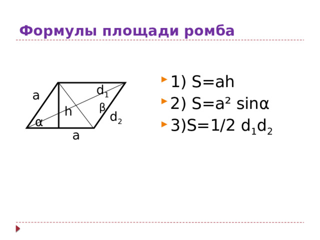 Формулы площади ромба 1) S=ah 2) S=a² sinα 3)S=1/2 d 1 d 2 d 1 а β h d 2 α a 