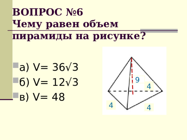 ВОПРОС № 6  Чему равен объем пирамиды на рисунке ? а) V= 36√3 б) V= 12√3 в) V= 48  9 4 4 4 
