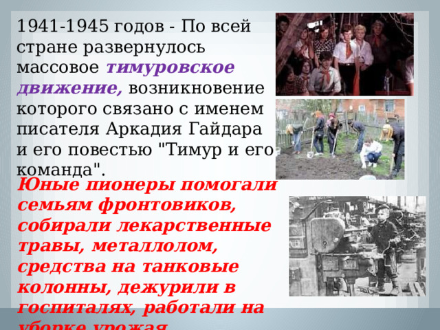 1941-1945 годов - По всей стране развернулось массовое тимуровское движение, возникновение которого связано с именем писателя Аркадия Гайдара и его повестью 