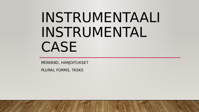Instrumentaali  Instrumental case Monikko, harjoitukset Plural forms, tasks 