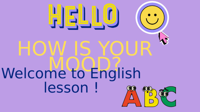 HOW IS YOUR MOOD? Welcome to English lesson ! 