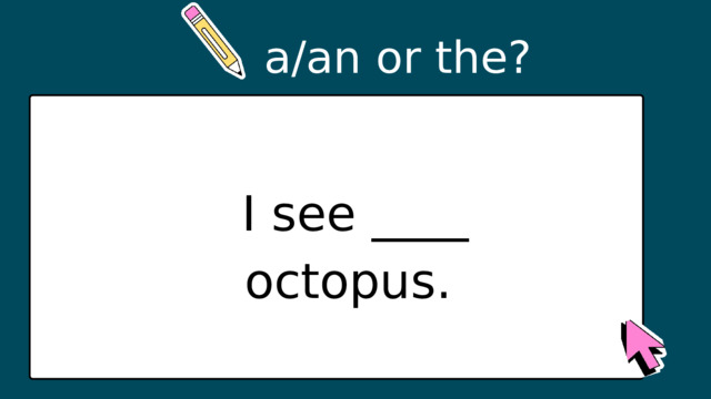 a/an or the? I see ____ octopus. 