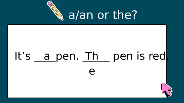 a/an or the? It’s ____pen. _____ pen is red. a The 