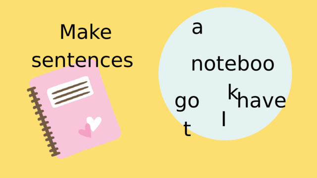 a Make sentences notebook got have I 