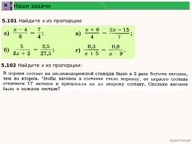 Наши задачи К 5.101 Найдите х из пропорции: 5.102 Найдите х из пропорции: практикум 