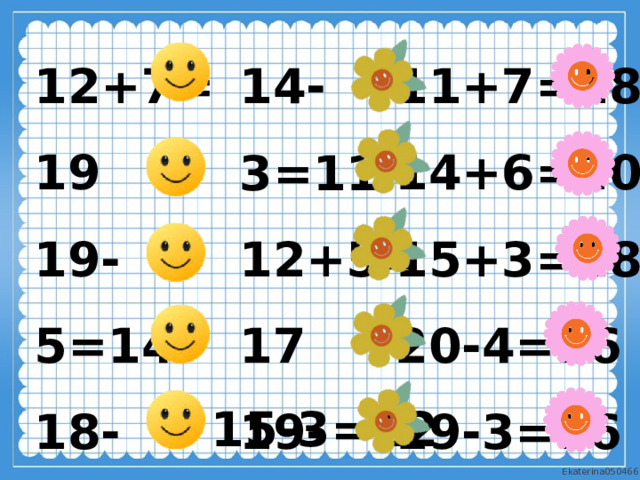 14-3=11 12+7=19 11+7=18 14+6=20 19-5=14 12+5=17 15+3=18 18-6=12 19-6=13 20-4=16 15+4=19 16-4=12 19-3=16 18-4=14  15-3=12 