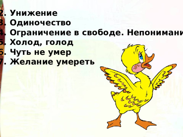 2. Унижение 3. Одиночество 4. Ограничение в свободе. Непонимание 5. Холод, голод 6. Чуть не умер 7. Желание умереть 