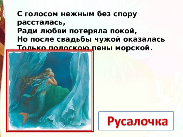 С голосом нежным без спору рассталась, Ради любви потеряла покой, Но после свадьбы чужой оказалась Только полоскою пены морской. 