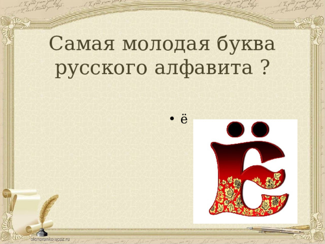 Самая молодая буква русского алфавита ? ё 