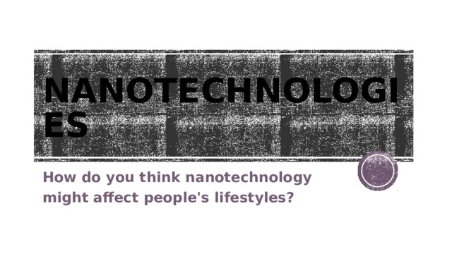 NANOTECHNOLOGIES How do you think nanotechnology might affect people's lifestyles? 