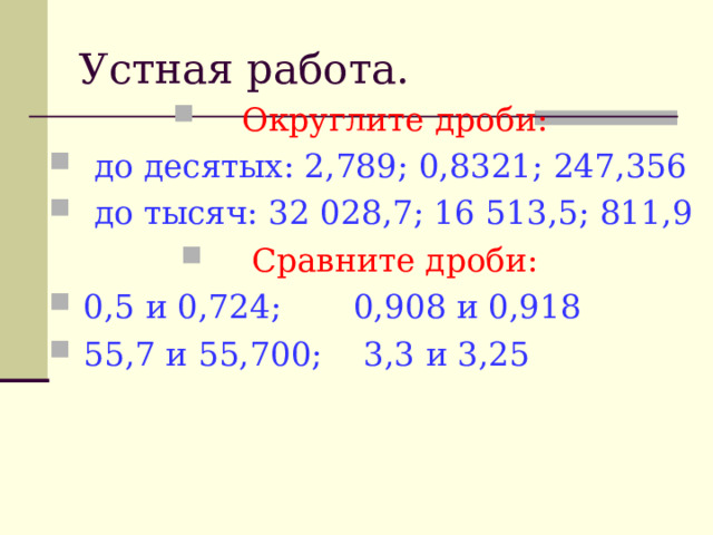 Устная работа. Округлите дроби:  до десятых: 2,789; 0,8321; 247,356  до тысяч: 32 028,7; 16 513,5; 811,9 Сравните дроби: 0,5 и 0,724; 0,908 и 0,918 55,7 и 55,700; 3,3 и 3,25 